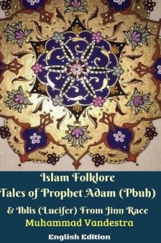 Cover of Islam Folklore Tales of Prophet Adam (Pbuh) and Iblis (Lucifer) From Jinn Race English Edition