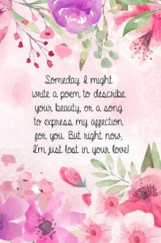 Cover of Someday I might write a poem to describe your beauty, or a song to express my affection for you. But right now, I'm just lost in your love!