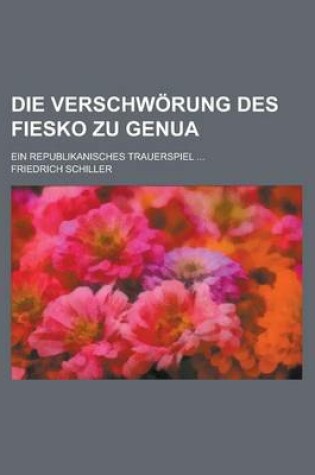 Cover of Die Verschworung Des Fiesko Zu Genua; Ein Republikanisches Trauerspiel