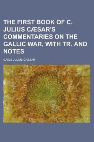 Cover of The First Book of C. Julius Caesar's Commentaries on the Gallic War, with Tr. and Notes