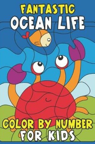 Cover of Fantastic Ocean Life Color By Number for Kids