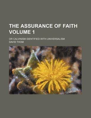 Book cover for The Assurance of Faith Volume 1; Or Calvinism Identified with Universalism