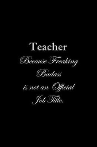 Cover of Teacher Because Freaking Badass is not an Official Job Title