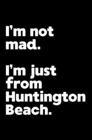 Cover of I'm not mad. I'm just from Huntington Beach.
