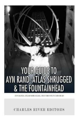 Cover of Your Guide to Ayn Rand, Atlas Shrugged, and The Fountainhead