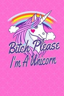 Book cover for Bitch Please I'm A Unicorn