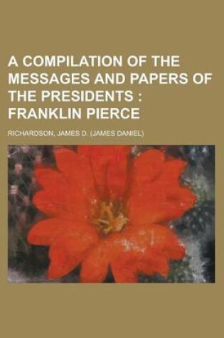 Cover of A Compilation of the Messages and Papers of the Presidents; Franklin Pierce Volume 3