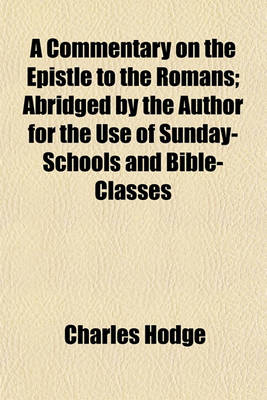 Book cover for A Commentary on the Epistle to the Romans; Abridged by the Author for the Use of Sunday-Schools and Bible-Classes