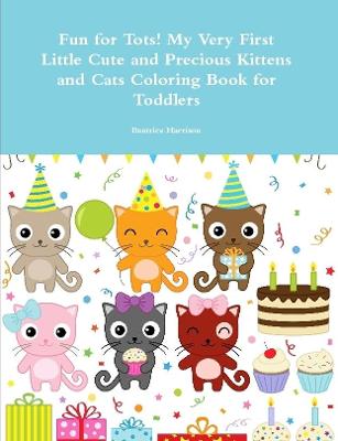 Book cover for Fun for Tots! My Very First Little Cute and Precious Kittens and Cats Coloring Book for Toddlers