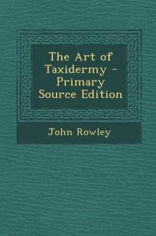 Cover of The Art of Taxidermy - Primary Source Edition