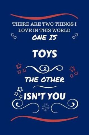 Cover of There Are Two Things I Love In This World One Is Toys The Other Isn't You