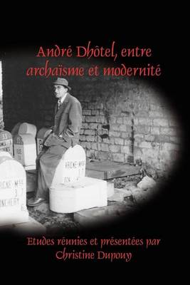 Book cover for Andre Dhotel, Entre Archaisme Et Modernite.