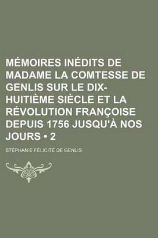 Cover of Memoires Inedits de Madame La Comtesse de Genlis Sur Le Dix-Huitieme Siecle Et La Revolution Francoise Depuis 1756 Jusqu'a Nos Jours (2)