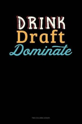 Cover of Drink, Draft, Dominate