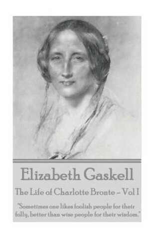 Cover of Elizabeth Gaskell - The Life of Charlotte Bronte - Vol I