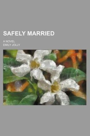 Cover of Safely Married; A Novel