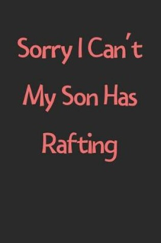 Cover of Sorry I Can't My Son Has Rafting