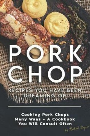 Cover of Pork Chop Recipes You Have Been Dreaming Of