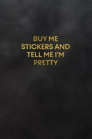 Cover of Buy Me Stickers and Tell Me I'm Pretty