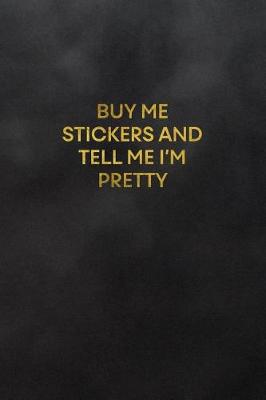 Book cover for Buy Me Stickers and Tell Me I'm Pretty