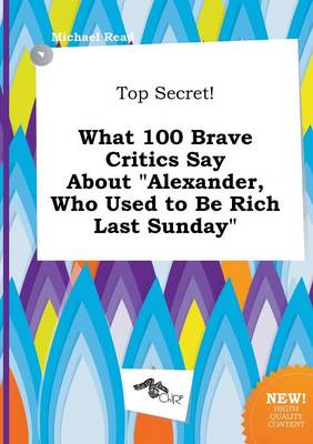 Book cover for Top Secret! What 100 Brave Critics Say about Alexander, Who Used to Be Rich Last Sunday