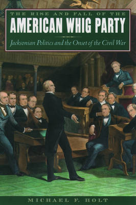 Book cover for The Rise and Fall of the American Whig Party