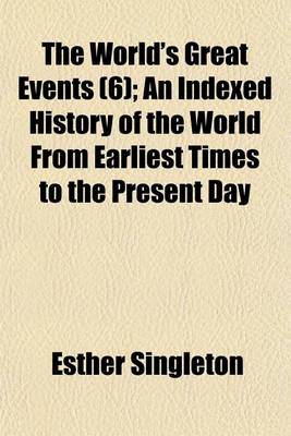 Book cover for The World's Great Events Volume 6; An Indexed History of the World from Earliest Times to the Present Day