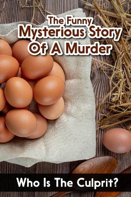 Cover of The Funny Mysterious Story Of A Murder Who Is The Culprit