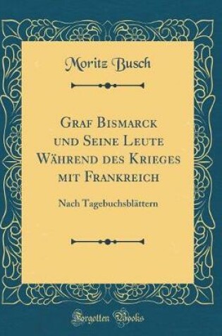 Cover of Graf Bismarck Und Seine Leute Während Des Krieges Mit Frankreich