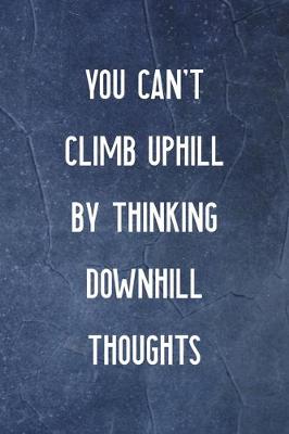 Book cover for You Can't Climb Uphill By Thinking Downhill Thoughts