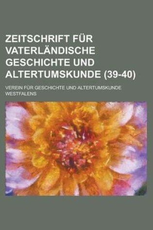 Cover of Zeitschrift Fur Vaterlandische Geschichte Und Altertumskunde (39-40 )