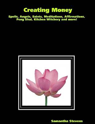 Book cover for Creating Money: Spells, Angels, Saints, Meditations, Affirmations, Feng Shui, Kitchen Witchery and More!