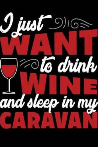 Cover of Just want to drink wine and sleep in my caravan