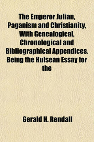 Cover of The Emperor Julian, Paganism and Christianity, with Genealogical, Chronological and Bibliographical Appendices. Being the Hulsean Essay for the