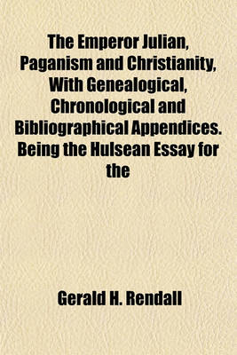 Book cover for The Emperor Julian, Paganism and Christianity, with Genealogical, Chronological and Bibliographical Appendices. Being the Hulsean Essay for the