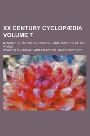 Cover of XX Century Cyclopaedia Volume 7; Biography, History, Art, Science and Gazeteer of the World