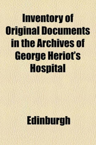 Cover of Inventory of Original Documents in the Archives of George Heriot's Hospital