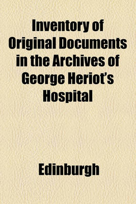 Book cover for Inventory of Original Documents in the Archives of George Heriot's Hospital