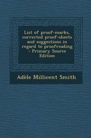 Cover of List of Proof-Marks, Corrected Proof-Sheets and Suggestions in Regard to Proofreading - Primary Source Edition