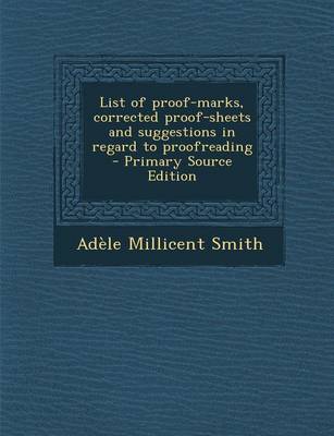 Book cover for List of Proof-Marks, Corrected Proof-Sheets and Suggestions in Regard to Proofreading - Primary Source Edition