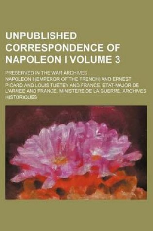 Cover of Unpublished Correspondence of Napoleon I Volume 3; Preserved in the War Archives