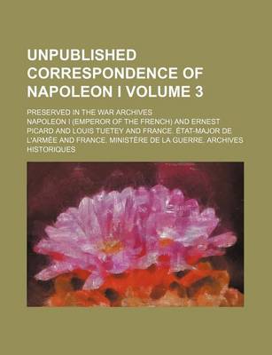 Book cover for Unpublished Correspondence of Napoleon I Volume 3; Preserved in the War Archives