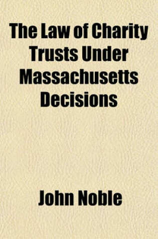 Cover of The Law of Charity Trusts Under Massachusetts Decisions