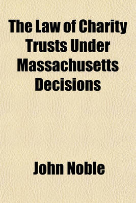 Book cover for The Law of Charity Trusts Under Massachusetts Decisions