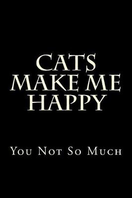 Book cover for Cats Make Me Happy You Not So Much