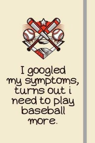 Cover of I googled my symptoms, turns out i need to play baseball more.