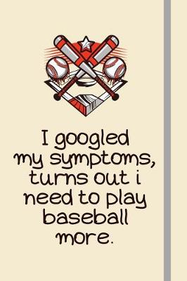 Book cover for I googled my symptoms, turns out i need to play baseball more.