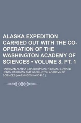 Cover of Alaska Expedition Carried Out with the Co-Operation of the Washington Academy of Sciences (Volume 8, PT. 1)