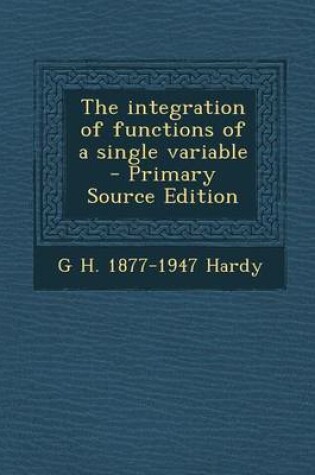 Cover of The Integration of Functions of a Single Variable - Primary Source Edition