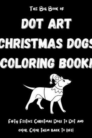 Cover of The Big Book of Dot Art Christmas Dogs Coloring Book!